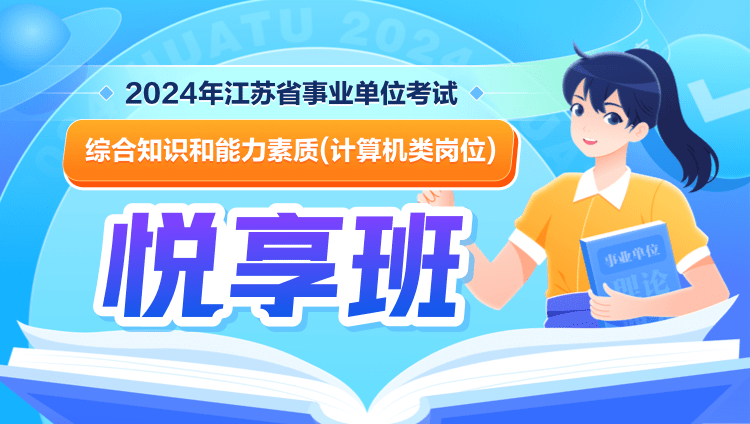 2024年江苏省事业单位考试【综合知识和能力素质】（计算机类岗位）悦享班